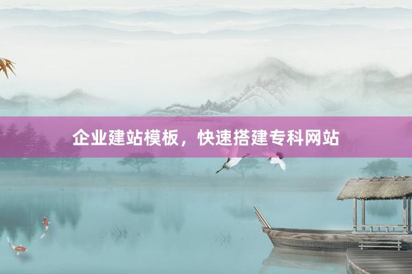 企业建站模板，快速搭建专科网站